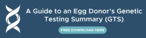 A Guide to an Egg Donor’s Genetic Testing Summary (GTS)